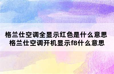 格兰仕空调全显示红色是什么意思 格兰仕空调开机显示f8什么意思